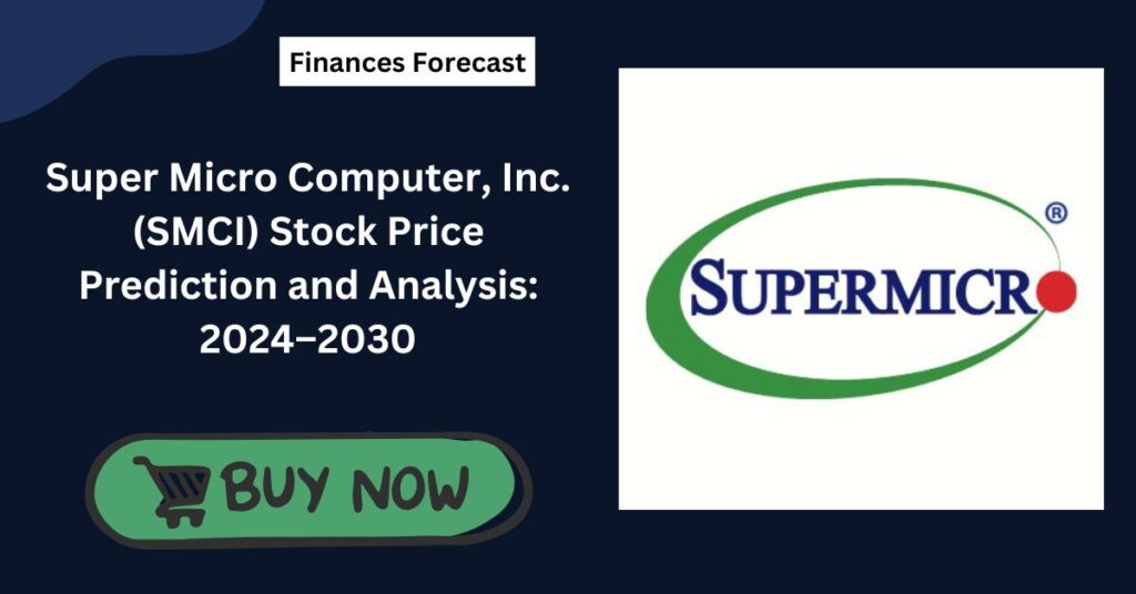 Super Micro Computer, Inc. (SMCI) Stock Price Prediction and Analysis: 2024–2030