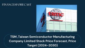 TSM ,Taiwan Semiconductor Manufacturing Company Limited Stock Price Forecast, Price Target (2024–2030)